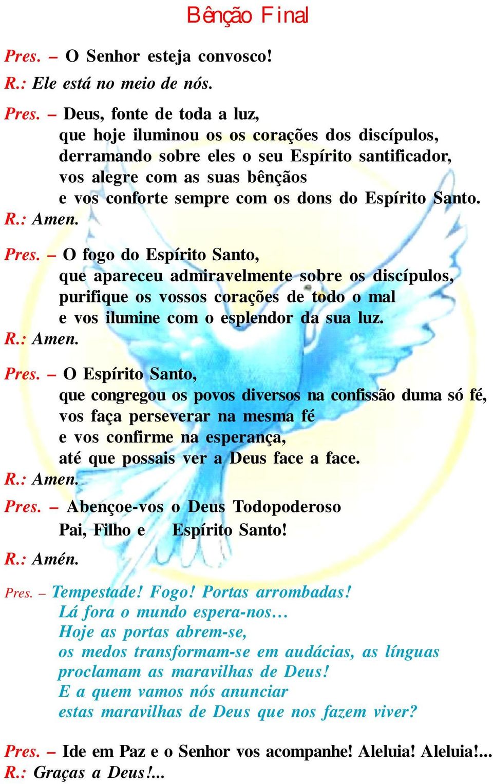 Deus, fonte de toda a luz, que hoje iluminou os os corações dos discípulos, derramando sobre eles o seu Espírito santificador, vos alegre com as suas bênçãos e vos conforte sempre com os dons do