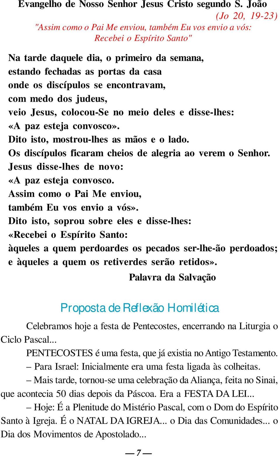 se encontravam, com medo dos judeus, veio Jesus, colocou-se no meio deles e disse-lhes: «A paz esteja convosco». Dito isto, mostrou-lhes as mãos e o lado.