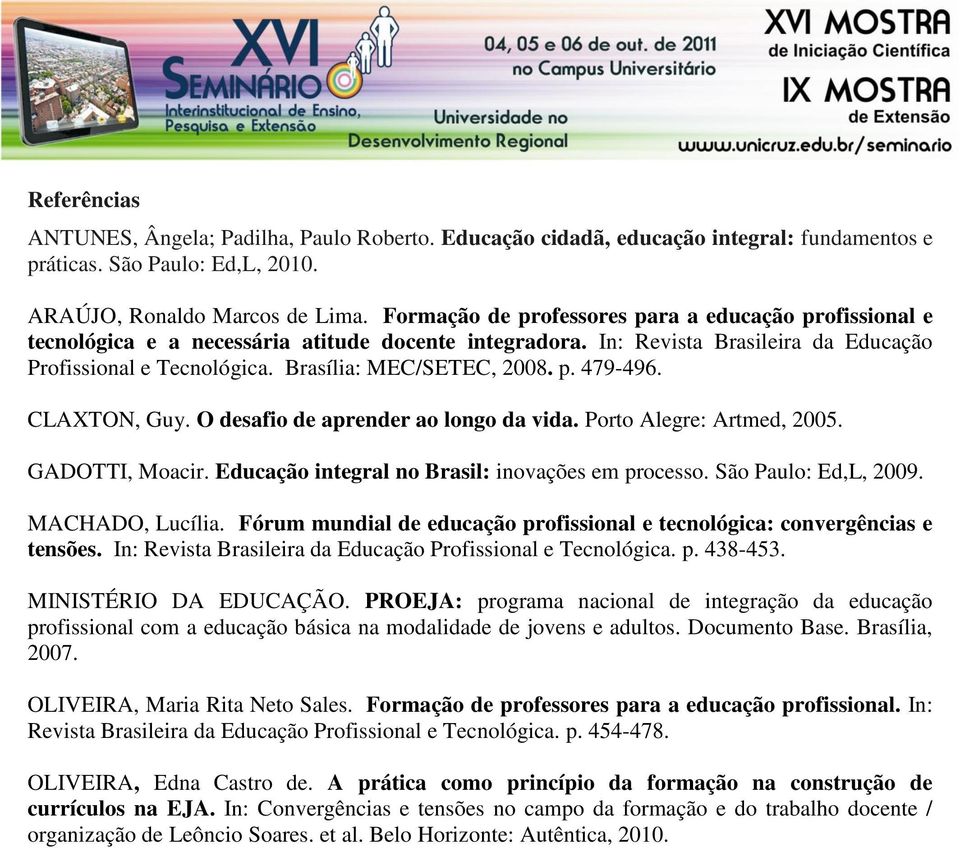 p. 479-496. CLAXTON, Guy. O desafio de aprender ao longo da vida. Porto Alegre: Artmed, 2005. GADOTTI, Moacir. Educação integral no Brasil: inovações em processo. São Paulo: Ed,L, 2009.