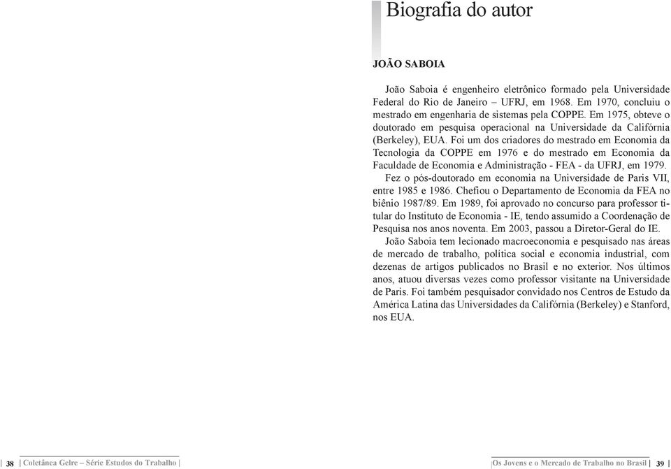 Foi um dos criadores do mestrado em Economia da Tecnologia da COPPE em 1976 e do mestrado em Economia da Faculdade de Economia e Administra o - FEA - da UFRJ, em 1979.