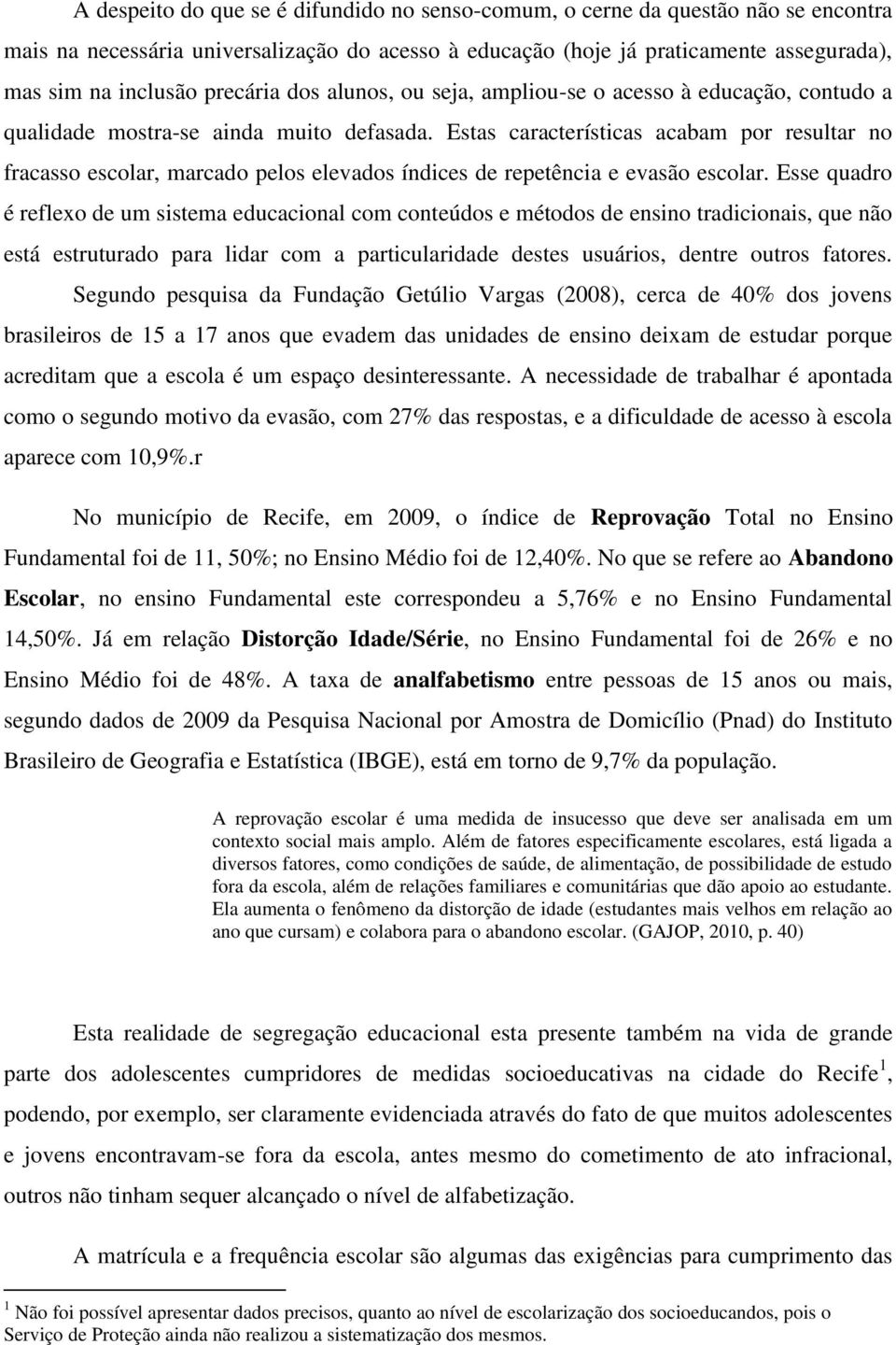 Estas características acabam por resultar no fracasso escolar, marcado pelos elevados índices de repetência e evasão escolar.