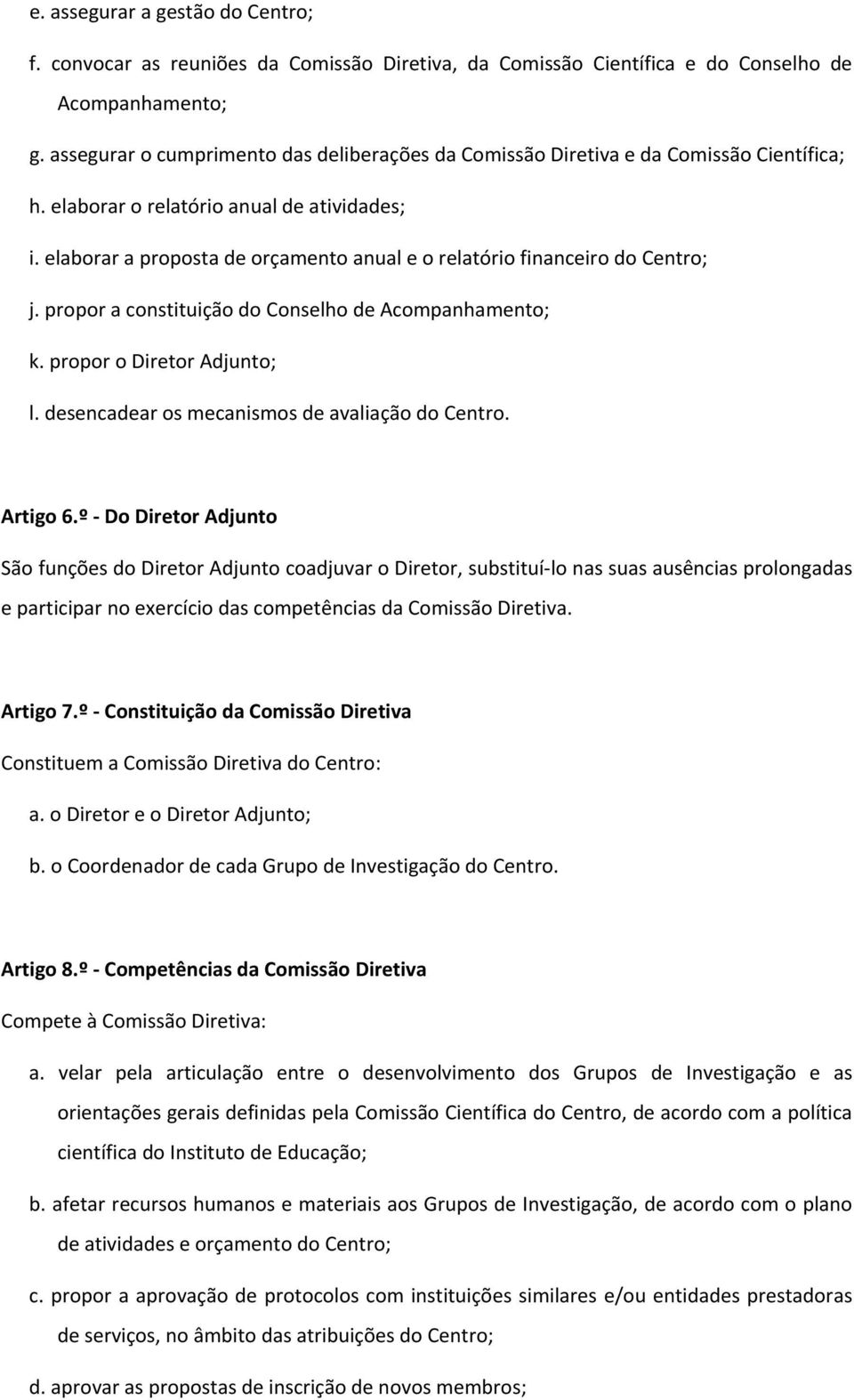 elaborar a proposta de orçamento anual e o relatório financeiro do Centro; j. propor a constituição do Conselho de Acompanhamento; k. propor o Diretor Adjunto; l.