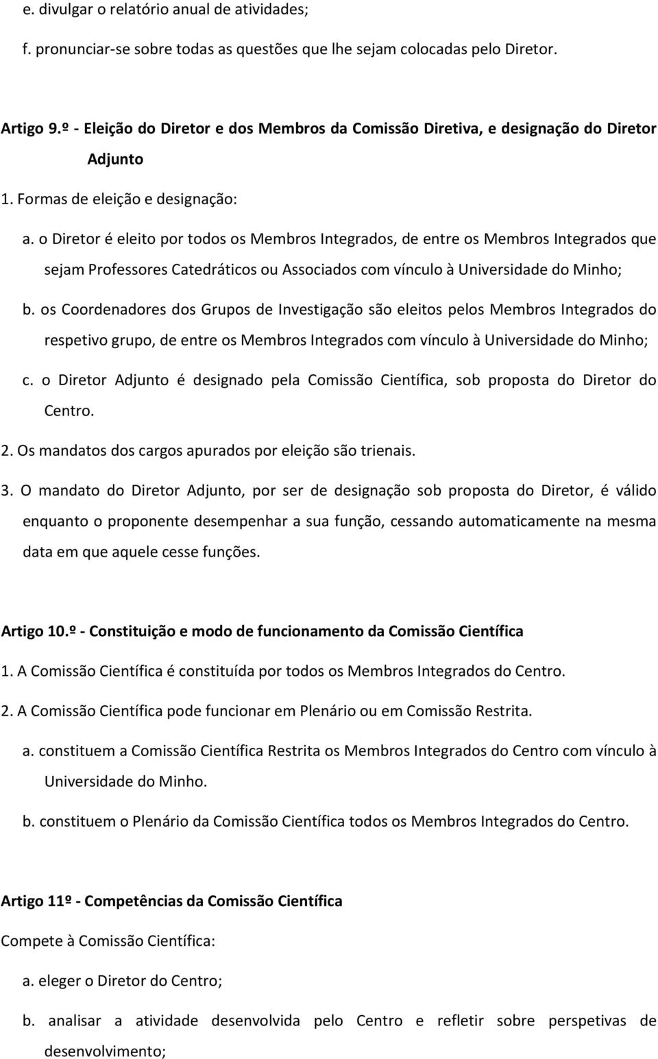 o Diretor é eleito por todos os Membros Integrados, de entre os Membros Integrados que sejam Professores Catedráticos ou Associados com vínculo à Universidade do Minho; b.