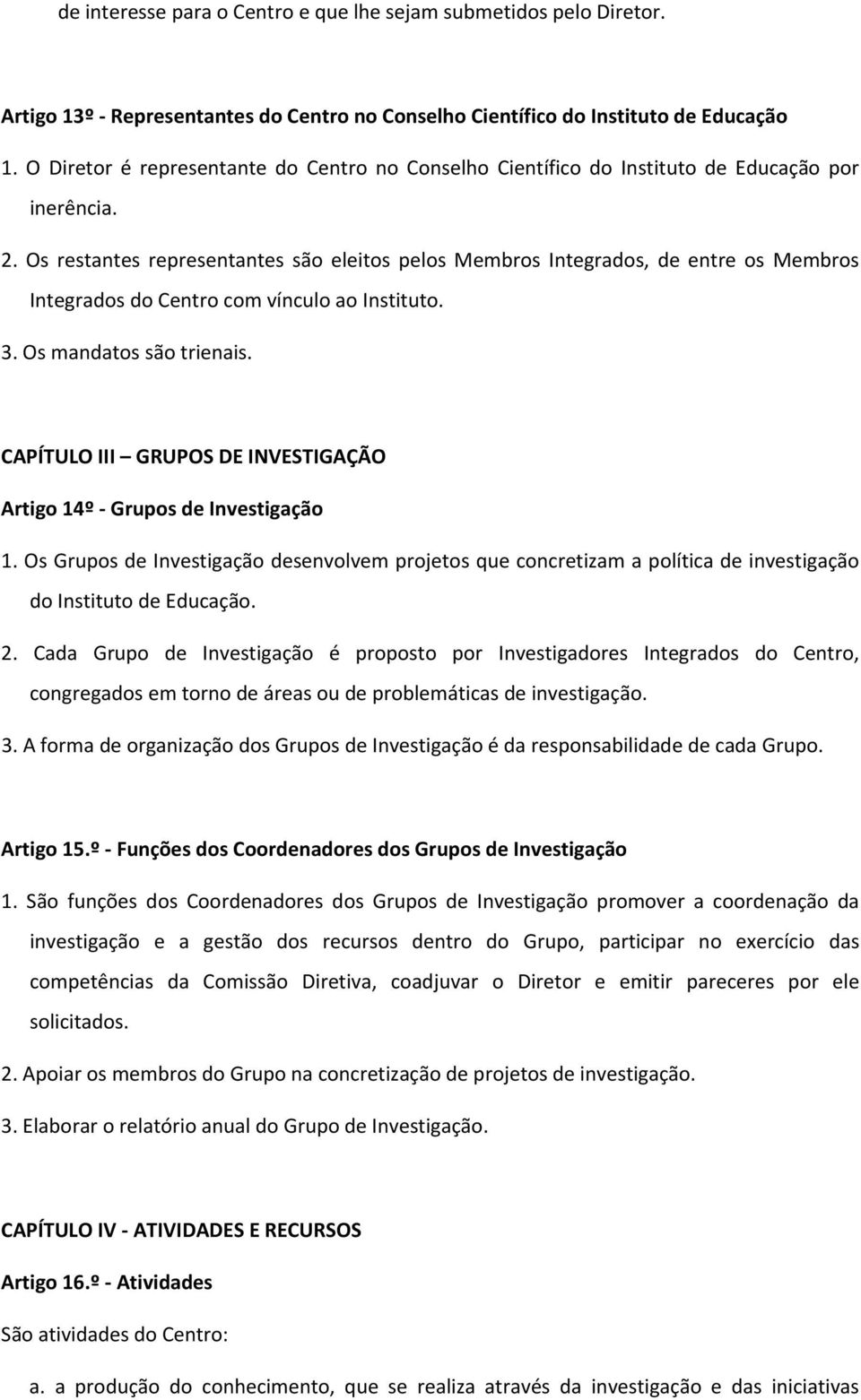 Os restantes representantes são eleitos pelos Membros Integrados, de entre os Membros Integrados do Centro com vínculo ao Instituto. 3. Os mandatos são trienais.