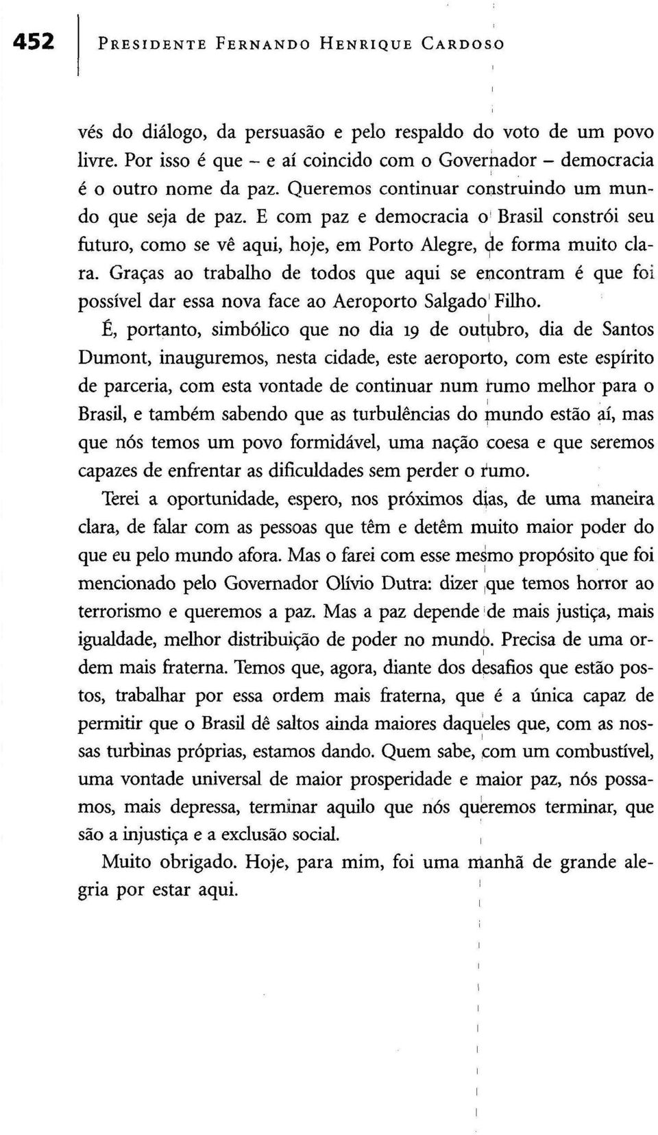 Graças ao trabalho de todos que aqui se encontram é que foi possível dar essa nova face ao Aeroporto Salgado Filho.