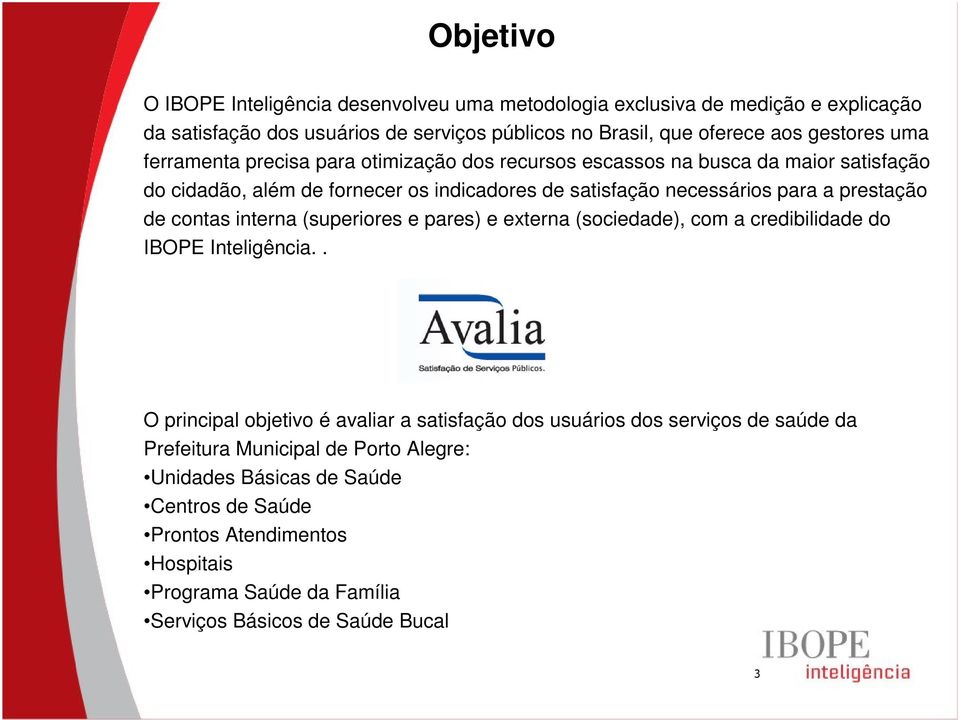 de contas interna (superiores e pares) e externa (sociedade), com a credibilidade do IBOPE Inteligência.