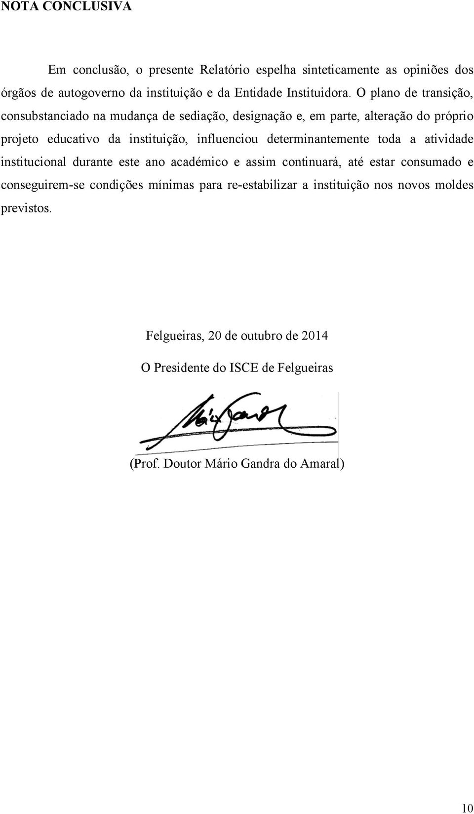 determinantemente toda a atividade institucional durante este ano académico e assim continuará, até estar consumado e conseguirem-se condições mínimas para