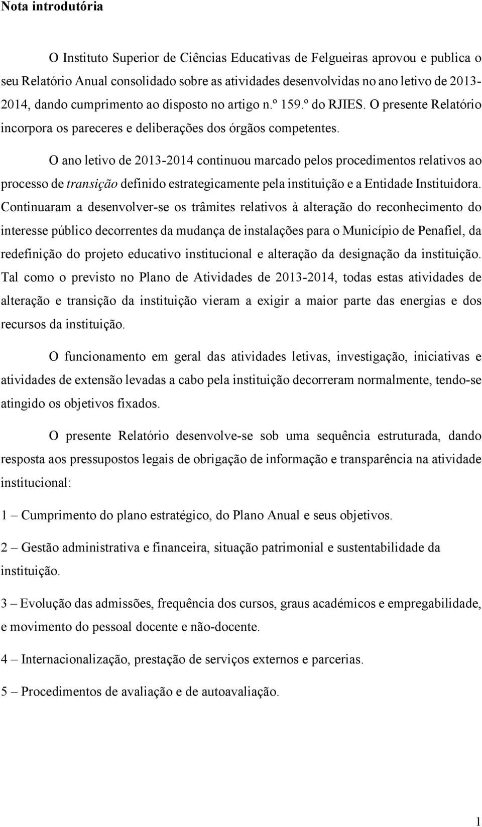 O ano letivo de 2013-2014 continuou marcado pelos procedimentos relativos ao processo de transição definido estrategicamente pela instituição e a Entidade Instituidora.