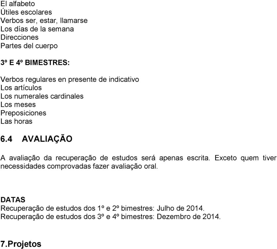 4 AVALIAÇÃO A avaliação da recuperação de estudos será apenas escrita.