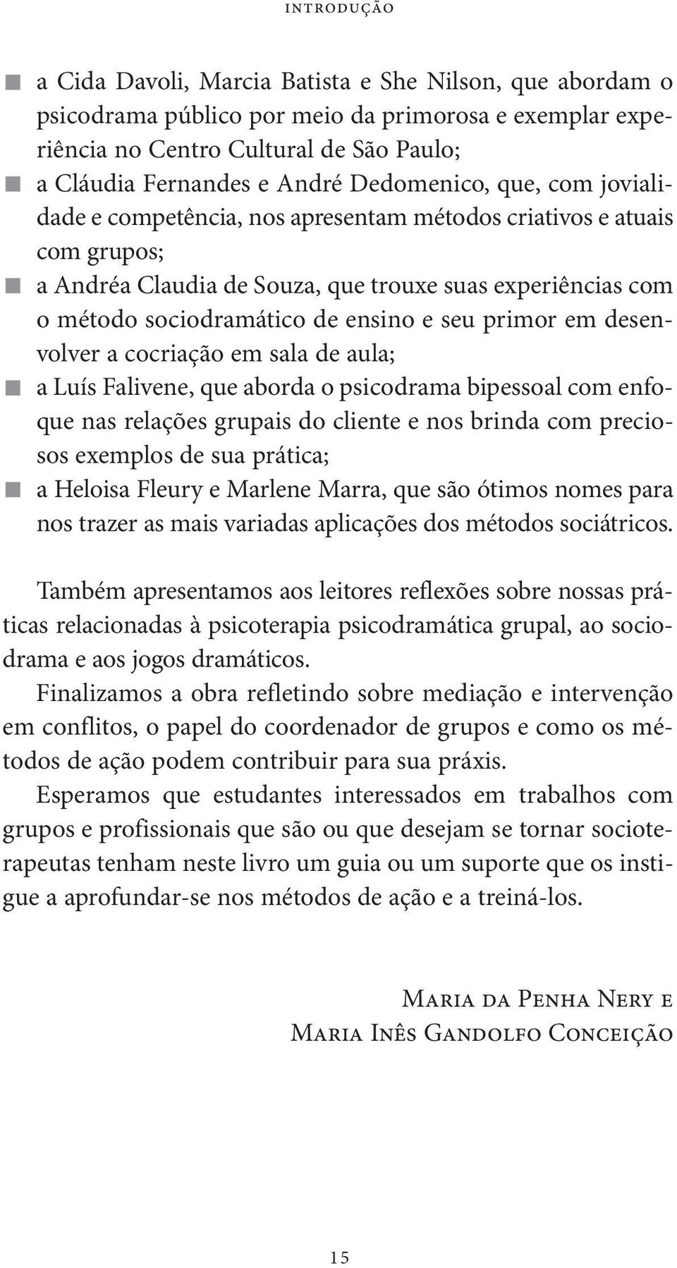 seu primor em desenvolver a cocriação em sala de aula; a Luís Falivene, que aborda o psicodrama bipessoal com enfoque nas relações grupais do cliente e nos brinda com preciosos exemplos de sua