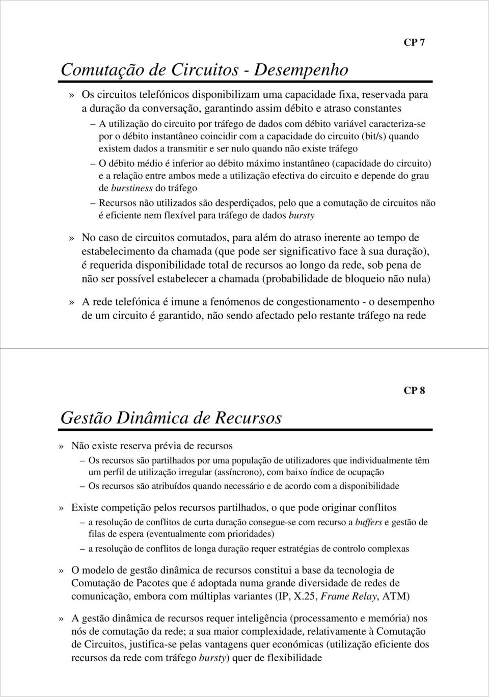 quando não existe tráfego O débito médio é inferior ao débito máximo instantâneo (capacidade do circuito) e a relação entre ambos mede a utilização efectiva do circuito e depende do grau de