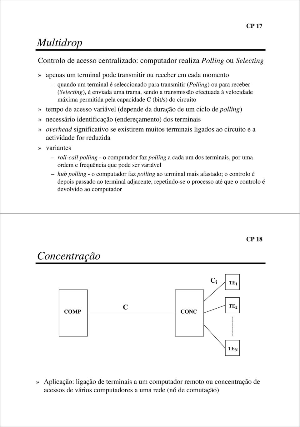 (depende da duração de um ciclo de polling)» necessário identificação (endereçamento) dos terminais» overhead significativo se existirem muitos terminais ligados ao circuito e a actividade for