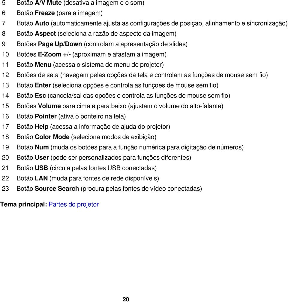 Botões de seta (navegam pelas opções da tela e controlam as funções de mouse sem fio) 13 Botão Enter (seleciona opções e controla as funções de mouse sem fio) 14 Botão Esc (cancela/sai das opções e