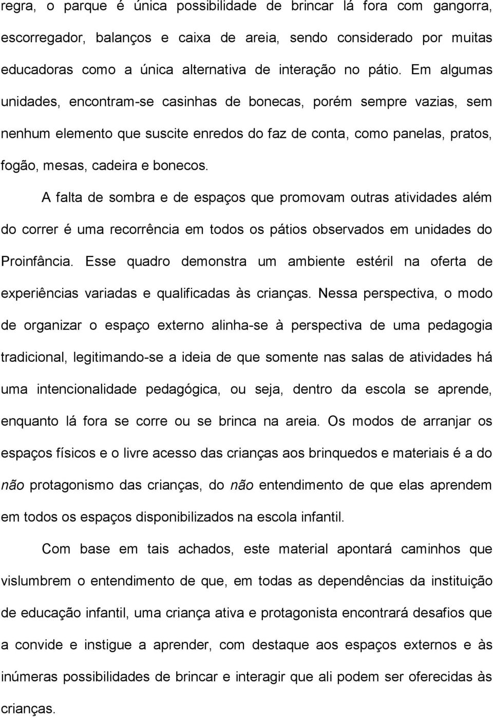 A falta de sombra e de espaços que promovam outras atividades além do correr é uma recorrência em todos os pátios observados em unidades do Proinfância.