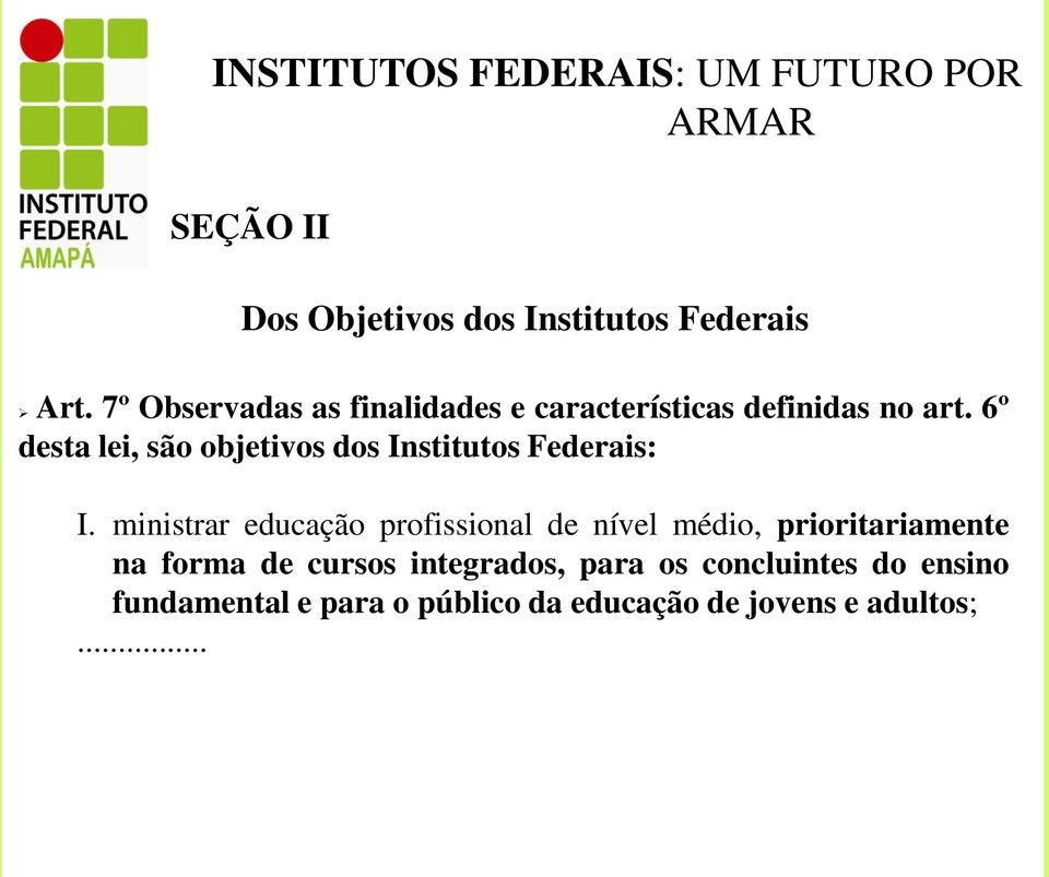 6º desta lei, são objetivos dos Institutos Federais: I.