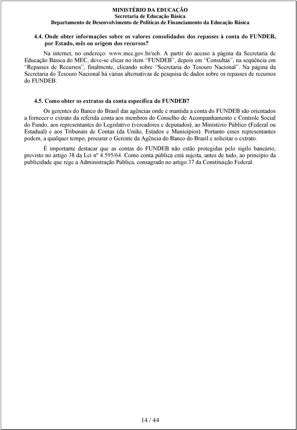 Tesouro Nacional. Na página da Secretaria do Tesouro Nacional há várias alternativas de pesquisa de dados sobre os repasses de recursos do FUNDEB. 4.5.