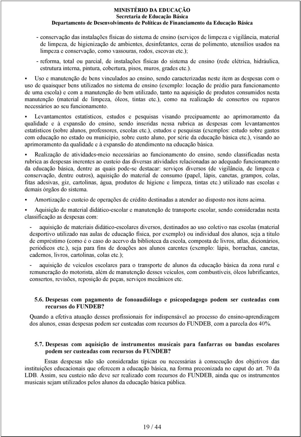 ); - reforma, total ou parcial, de instalações físicas do sistema de ensino (rede elétrica, hidráulica, estrutura interna, pintura, cobertura, pisos, muros, grades etc.). Uso e manutenção de bens