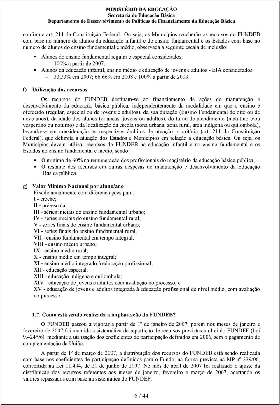 médio, observada a seguinte escala de inclusão: Alunos do ensino fundamental regular e especial considerados: 100% a partir de 2007.