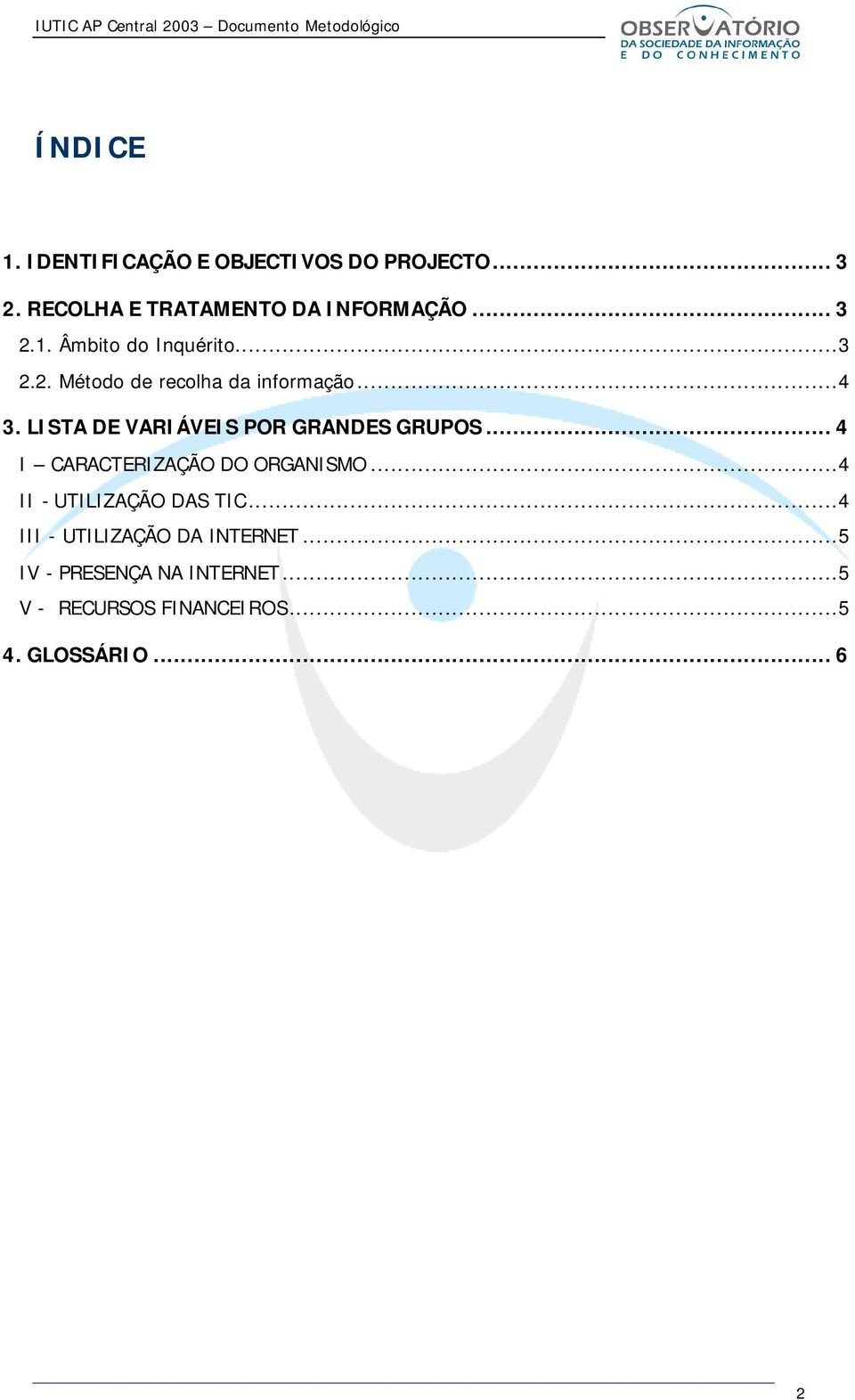 .. 4 I CARACTERIZAÇÃO DO ORGANISMO...4 II - UTILIZAÇÃO DAS TIC...4 III - UTILIZAÇÃO DA INTERNET.