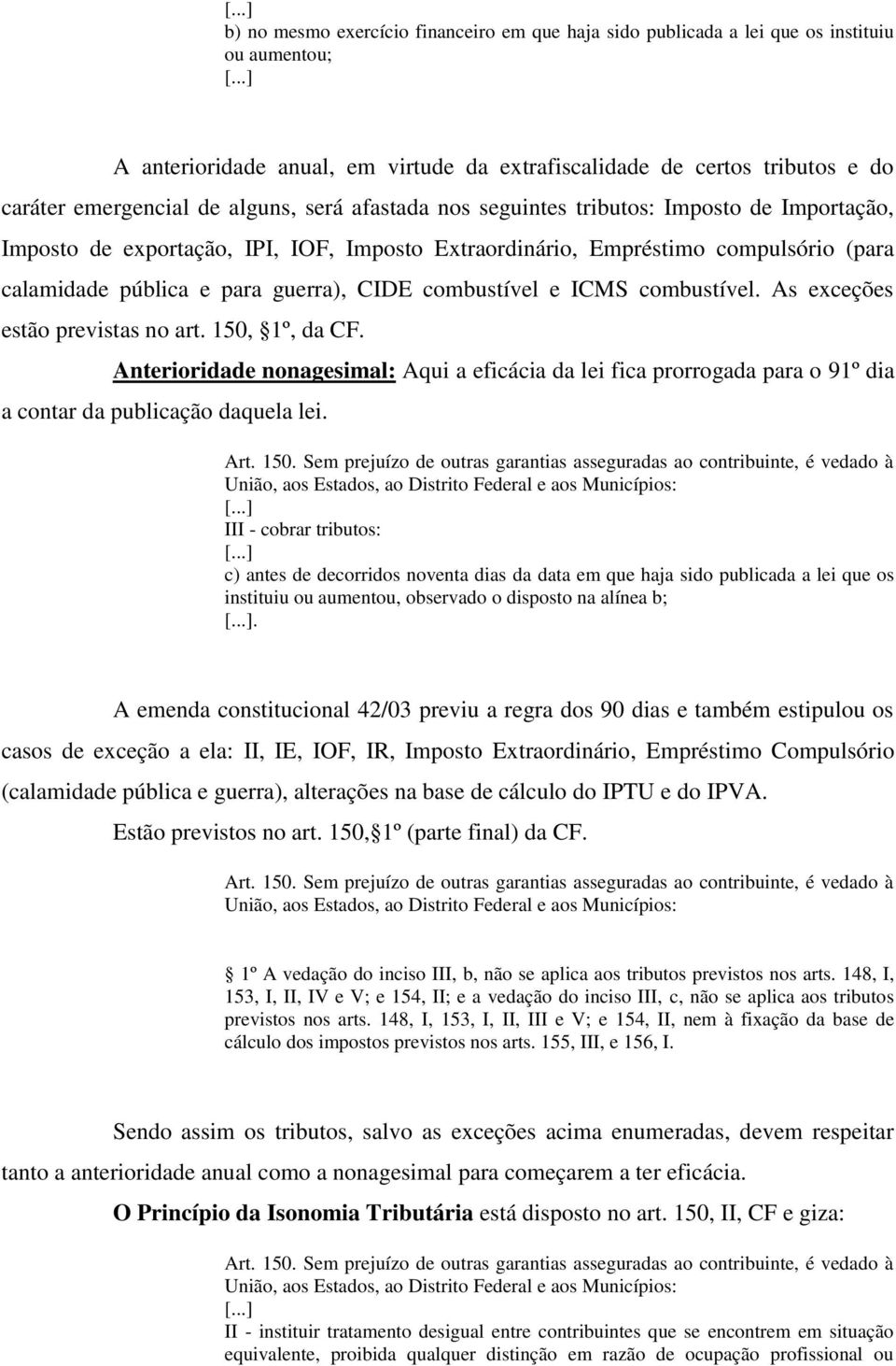 combustível e ICMS combustível. As exceções estão previstas no art. 150, 1º, da CF. Anterioridade nonagesimal: Aqui a eficácia da lei fica prorrogada para o 91º dia a contar da publicação daquela lei.