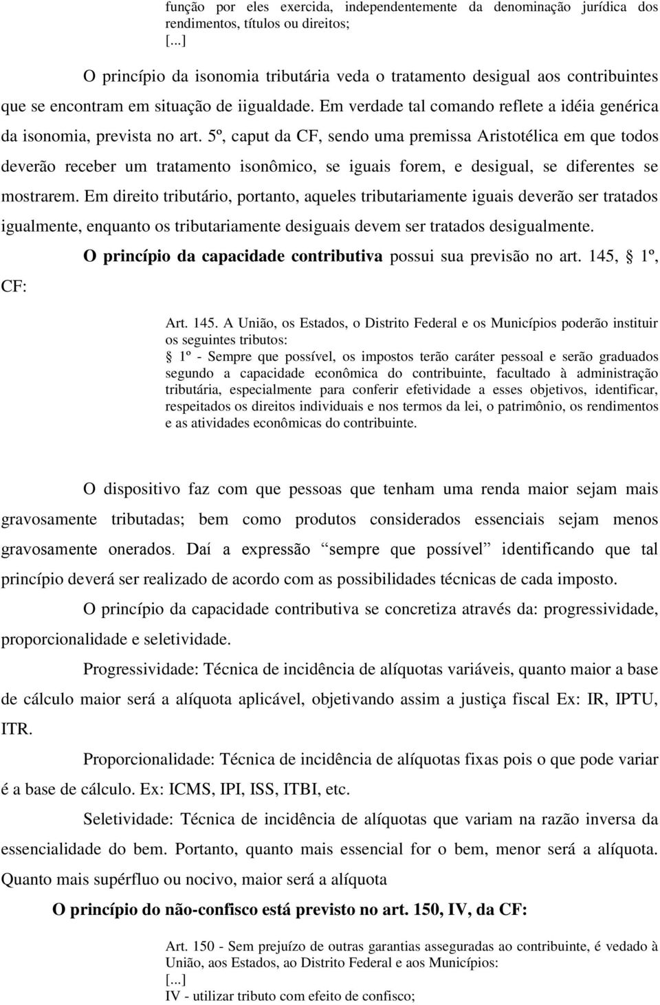 5º, caput da CF, sendo uma premissa Aristotélica em que todos deverão receber um tratamento isonômico, se iguais forem, e desigual, se diferentes se mostrarem.