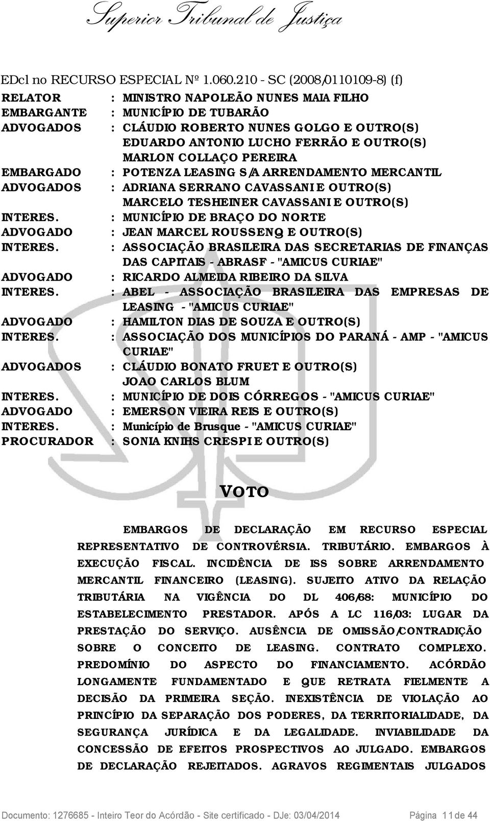 MARLON COLLAÇO PEREIRA EMBARGADO : POTENZA LEASING S/A ARRENDAMENTO MERCANTIL ADVOGADOS : ADRIANA SERRANO CAVASSANI E OUTRO(S) MARCELO TESHEINER CAVASSANI E OUTRO(S) INTERES.