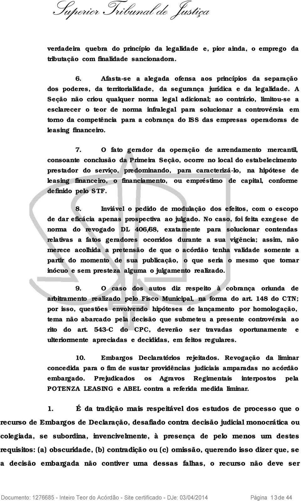 A Seção não criou qualquer norma legal adicional; ao contrário, limitou-se a esclarecer o teor de norma infralegal para solucionar a controvérsia em torno da competência para a cobrança do ISS das