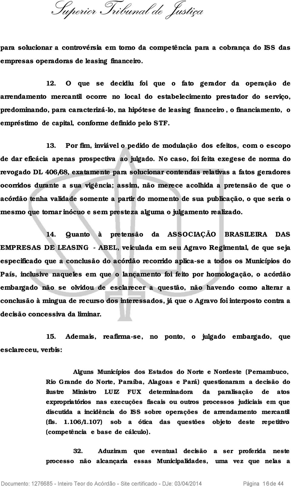 financeiro, o financiamento, o empréstimo de capital, conforme definido pelo STF. 13. Por fim, inviável o pedido de modulação dos efeitos, com o escopo de dar eficácia apenas prospectiva ao julgado.