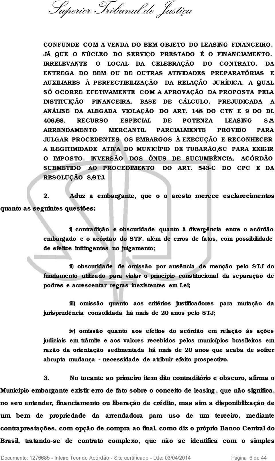 APROVAÇÃO DA PROPOSTA PELA INSTITUIÇÃO FINANCEIRA. BASE DE CÁLCULO. PREJUDICADA A ANÁLISE DA ALEGADA VIOLAÇÃO DO ART. 148 DO CTN E 9 DO DL 406/68.