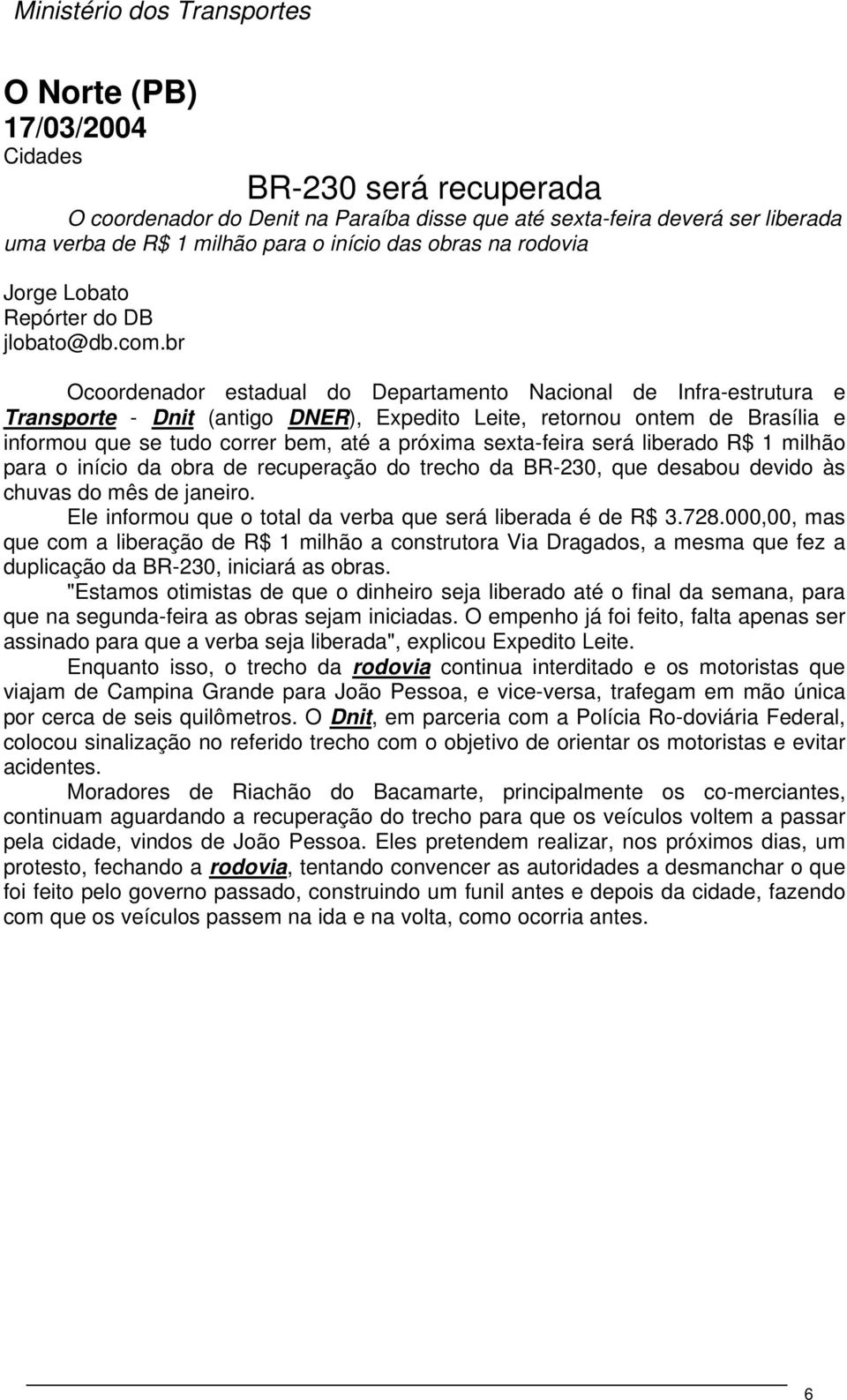 br Ocoordenador estadual do Departamento Nacional de Infra-estrutura e Transporte - Dnit (antigo DNER), Expedito Leite, retornou ontem de Brasília e informou que se tudo correr bem, até a próxima