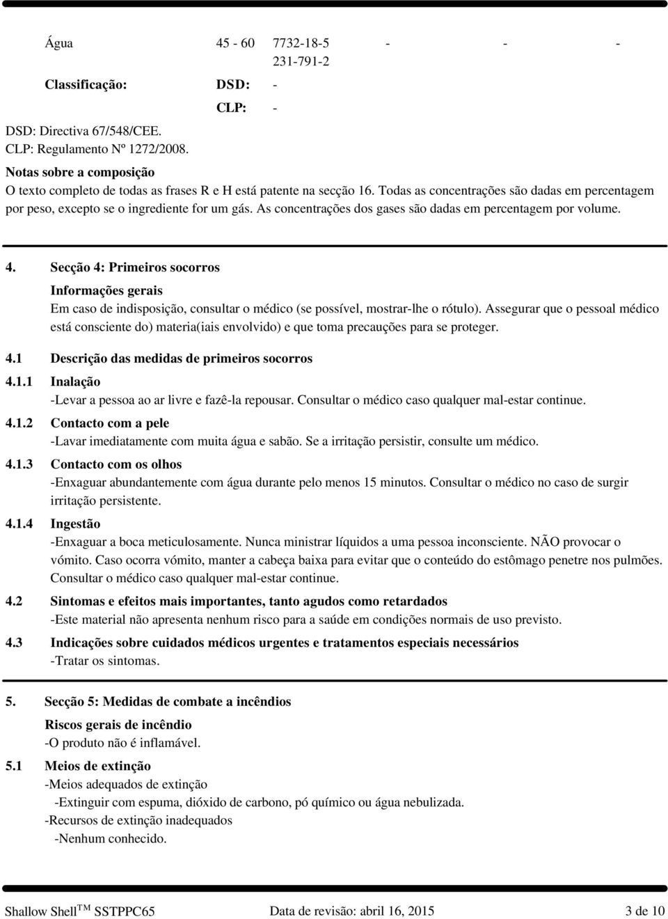 Todas as concentrações são dadas em percentagem por peso, excepto se o ingrediente for um gás. As concentrações dos gases são dadas em percentagem por volume. 4.