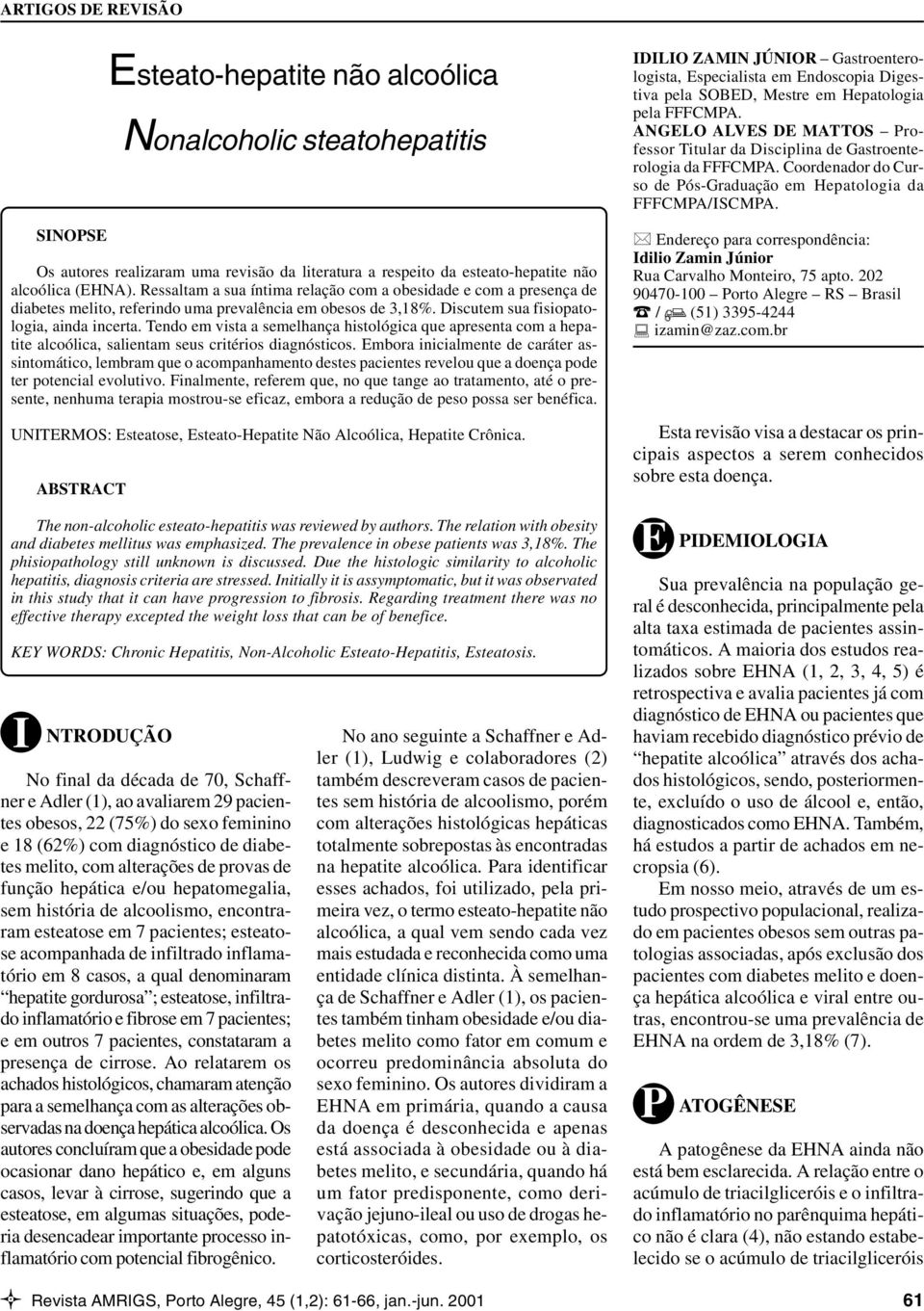 Ressaltam a sua íntima relação com a obesidade e com a presença de diabetes melito, referindo uma prevalência em obesos de 3,18%. Discutem sua fisiopatologia, ainda incerta.