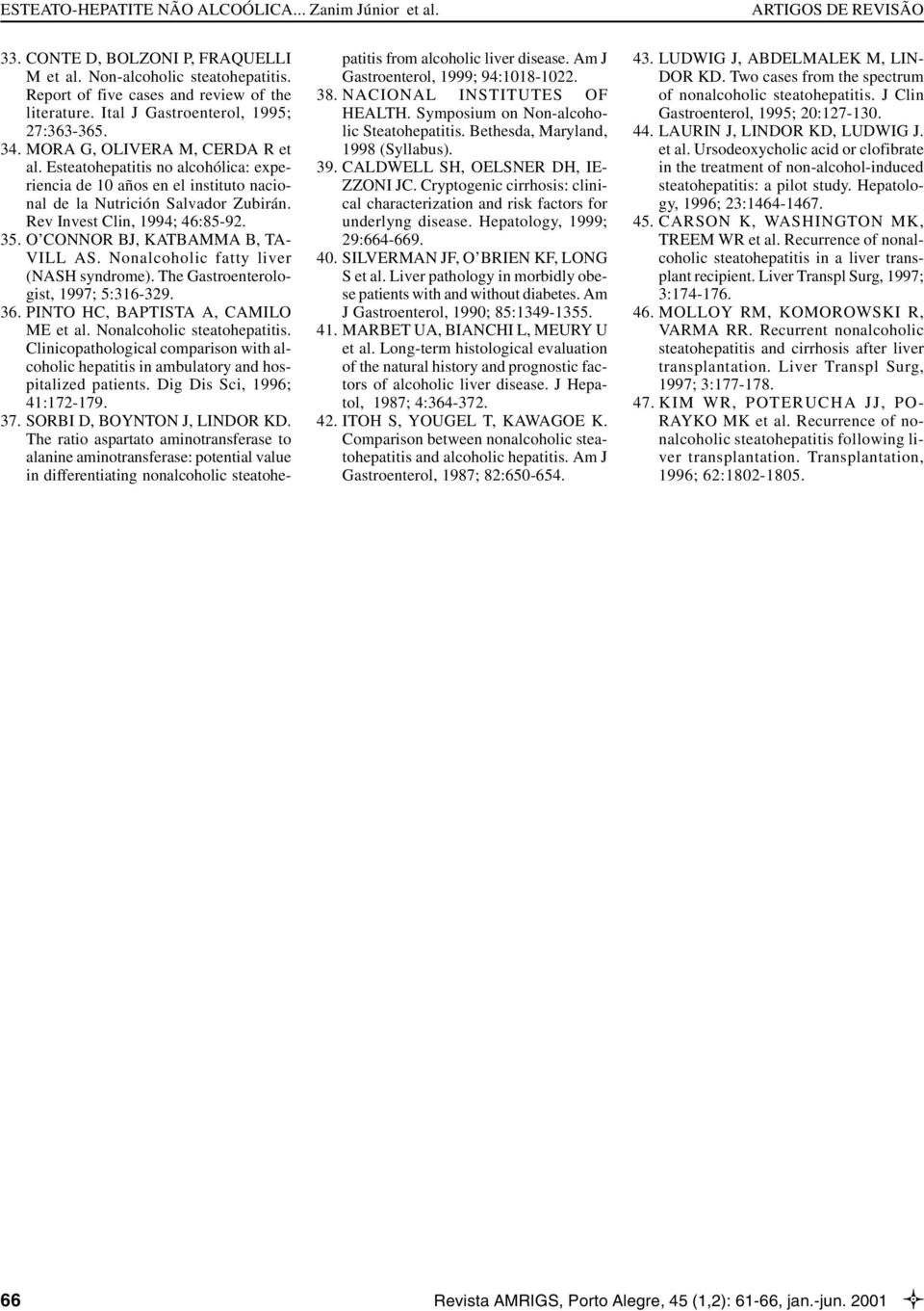 O CONNOR BJ, KATBAMMA B, TA- VILL AS. Nonalcoholic fatty liver (NASH syndrome). The Gastroenterologist, 1997; 5:316-329. 36. PINTO HC, BAPTISTA A, CAMILO ME et al. Nonalcoholic steatohepatitis.
