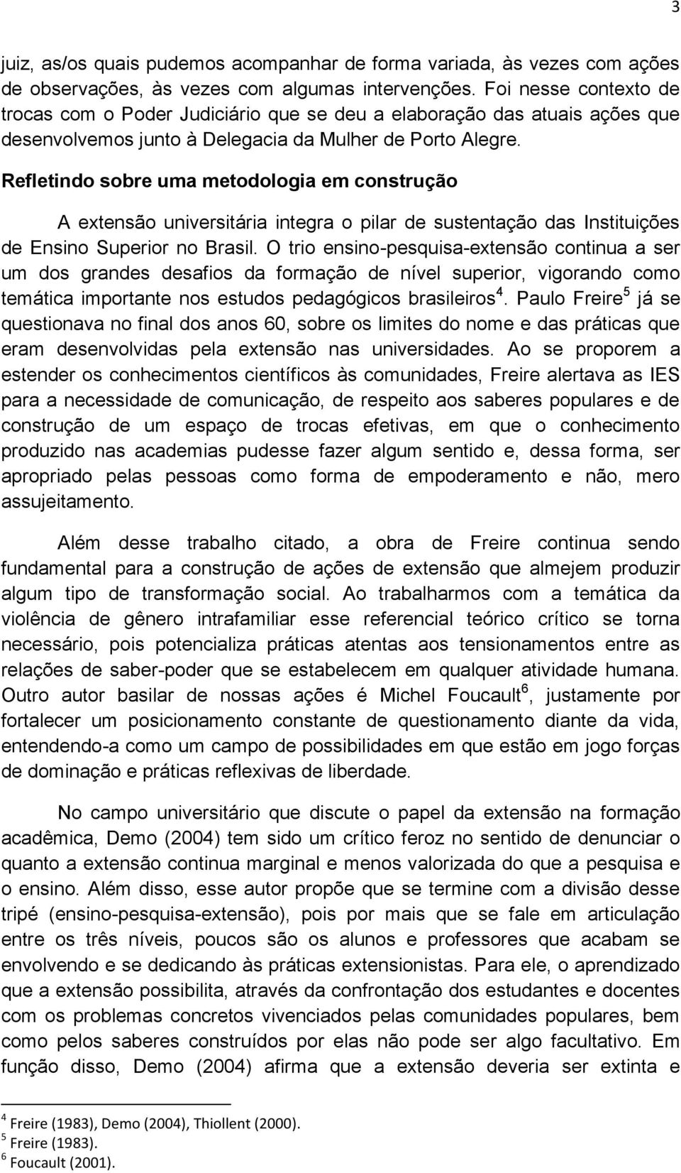 Refletindo sobre uma metodologia em construção A extensão universitária integra o pilar de sustentação das Instituições de Ensino Superior no Brasil.