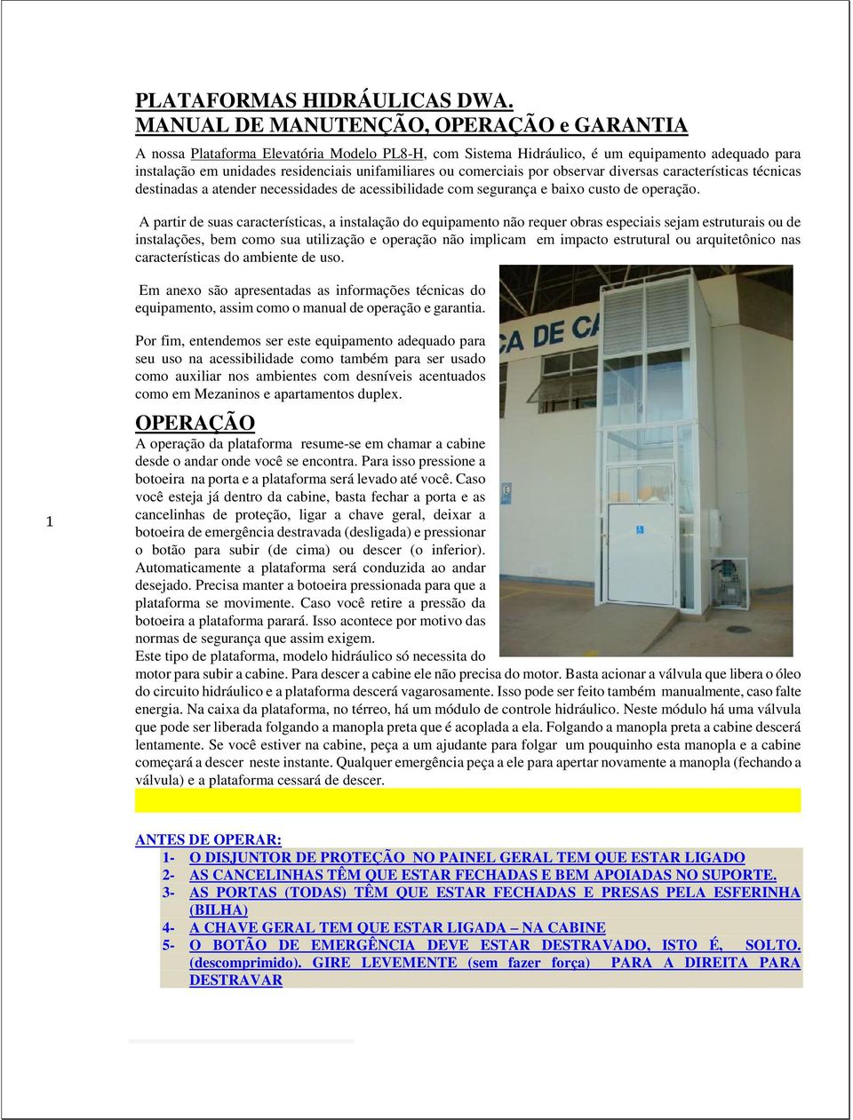 bservar diversas características técnicas destinadas a atender necessidades de acessibilidade cm segurança e baix cust de peraçã.