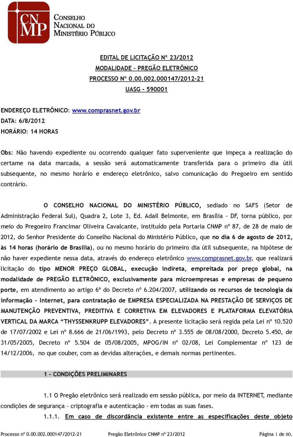 para o primeiro dia útil subsequente, no mesmo horário e endereço eletrônico, salvo comunicação do Pregoeiro em sentido contrário.