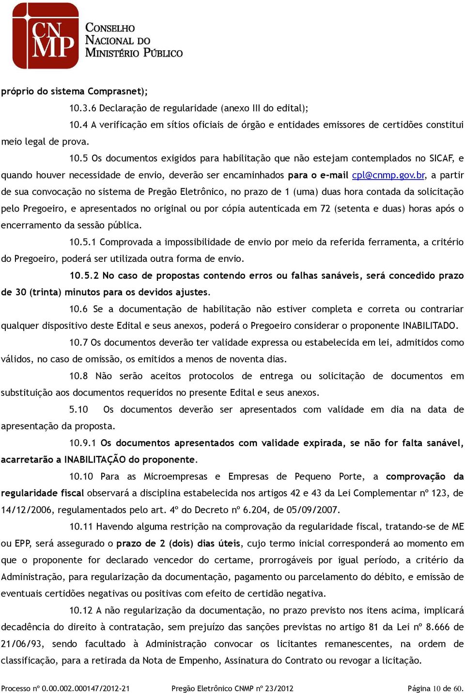 5 Os documentos exigidos para habilitação que não estejam contemplados no SICAF, e quando houver necessidade de envio, deverão ser encaminhados para o e-mail cpl@cnmp.gov.