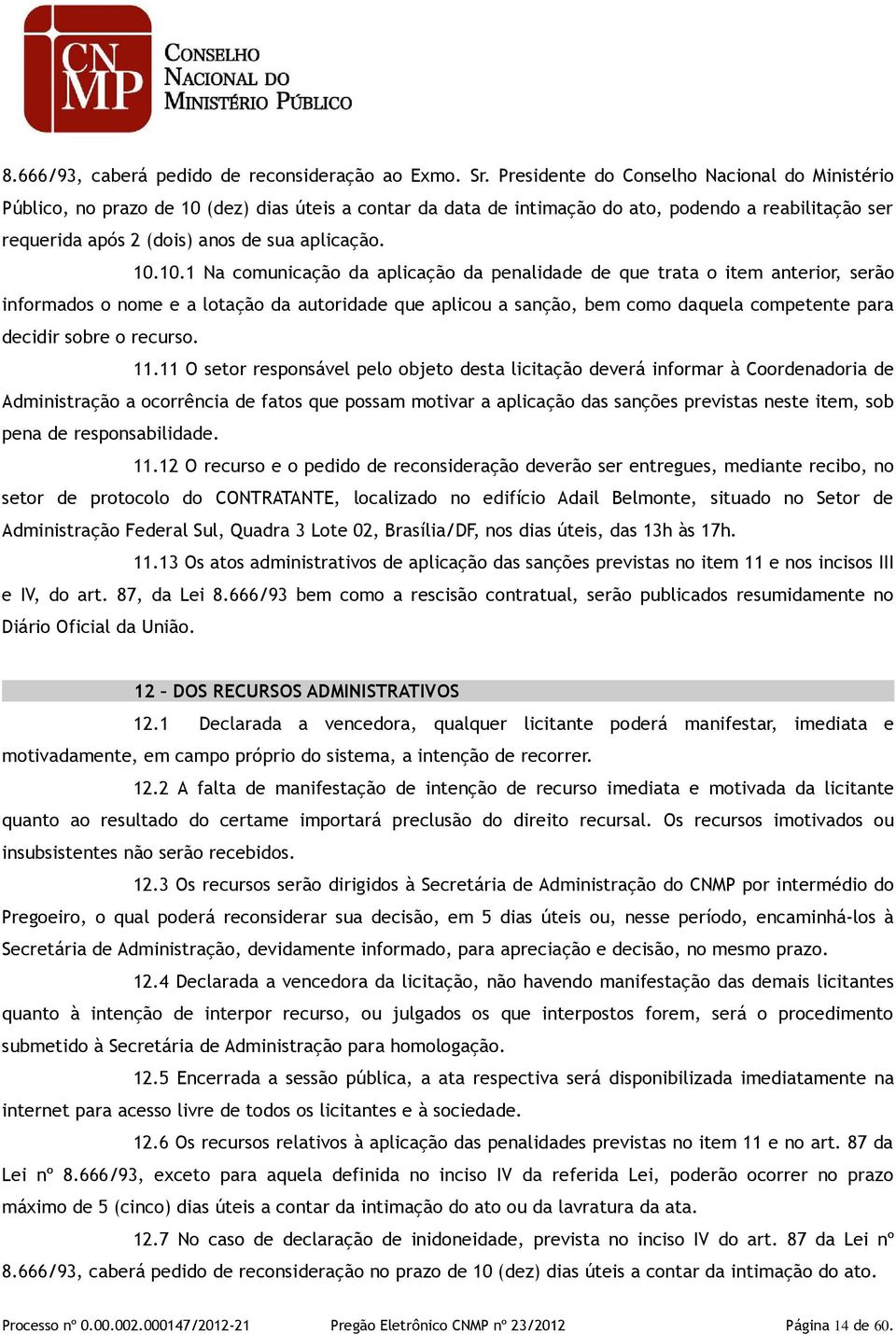 10.10.1 Na comunicação da aplicação da penalidade de que trata o item anterior, serão informados o nome e a lotação da autoridade que aplicou a sanção, bem como daquela competente para decidir sobre