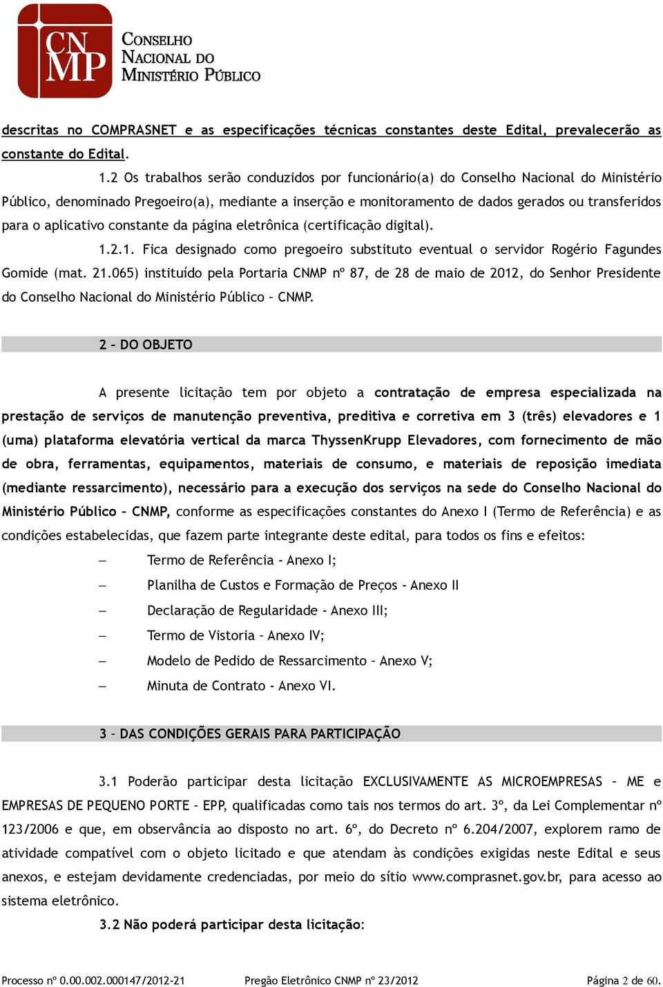 aplicativo constante da página eletrônica (certificação digital). 1.2.1. Fica designado como pregoeiro substituto eventual o servidor Rogério Fagundes Gomide (mat. 21.