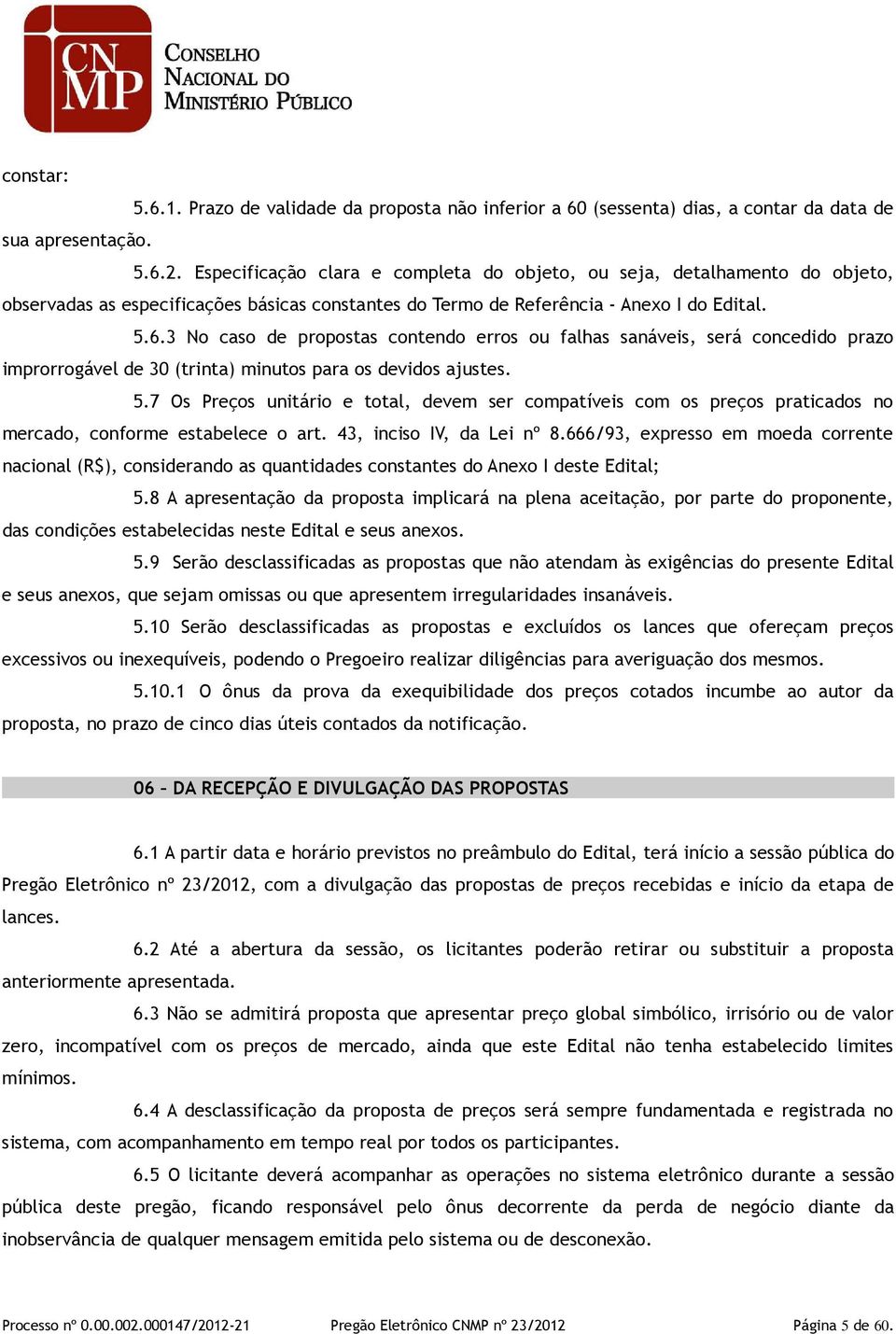 3 No caso de propostas contendo erros ou falhas sanáveis, será concedido prazo improrrogável de 30 (trinta) minutos para os devidos ajustes. 5.