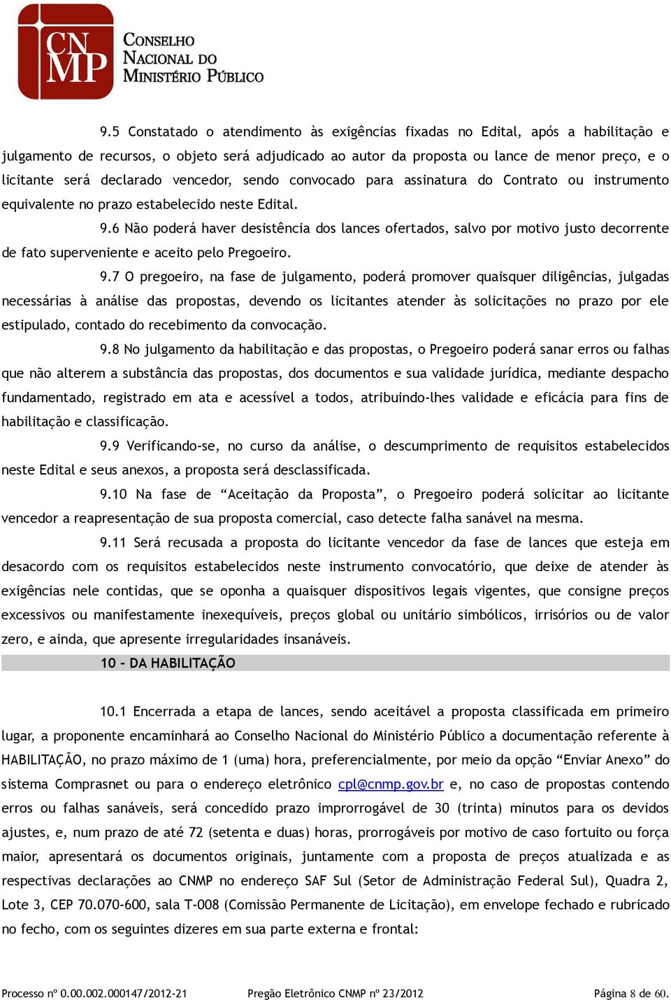 6 Não poderá haver desistência dos lances ofertados, salvo por motivo justo decorrente de fato superveniente e aceito pelo Pregoeiro. 9.