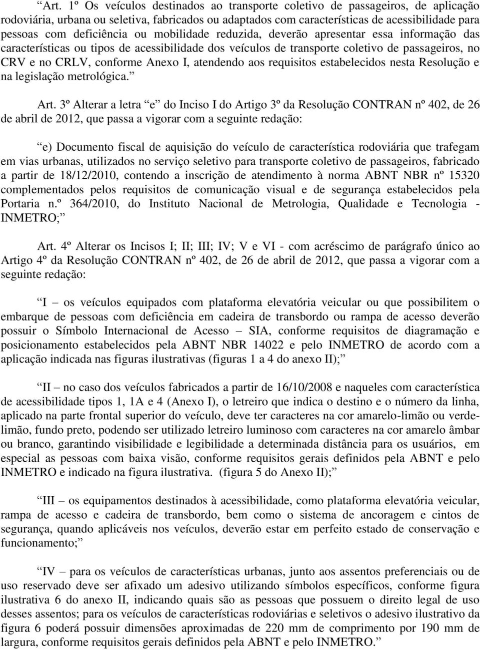 Anexo I, atendendo aos requisitos estabelecidos nesta Resolução e na legislação metrológica. Art.