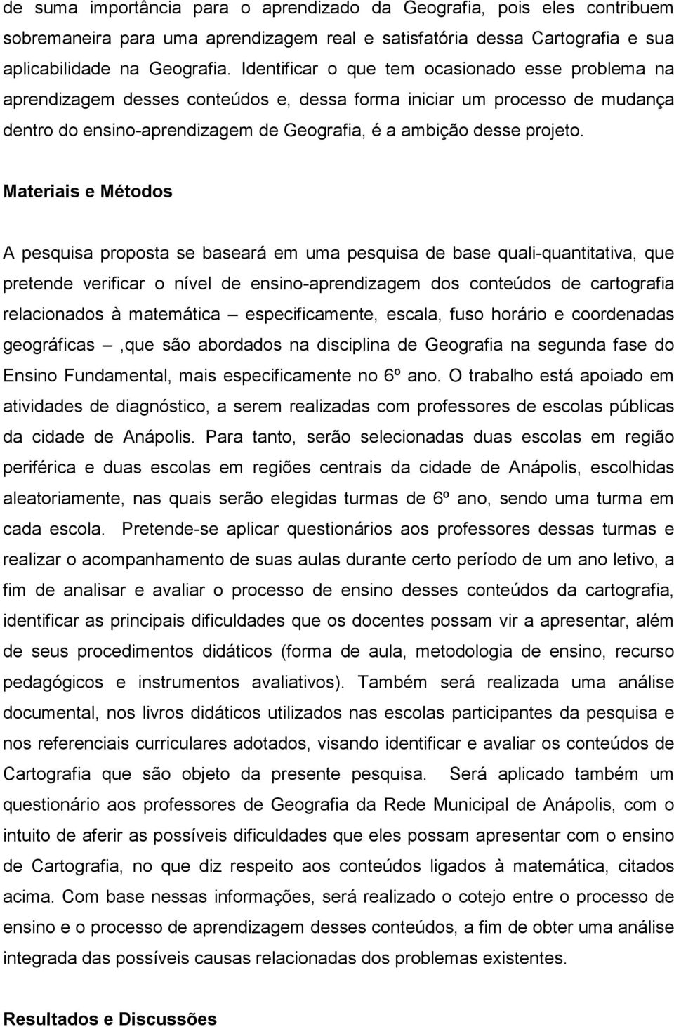 Materiais e Métodos A pesquisa proposta se baseará em uma pesquisa de base quali-quantitativa, que pretende verificar o nível de ensino-aprendizagem dos conteúdos de cartografia relacionados à