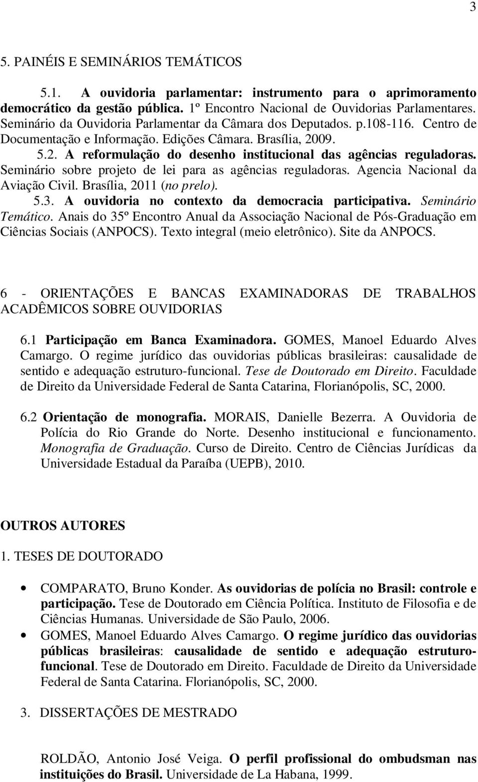 09. 5.2. A reformulação do desenho institucional das agências reguladoras. Seminário sobre projeto de lei para as agências reguladoras. Agencia Nacional da Aviação Civil. Brasília, 2011 (no prelo). 5.3.