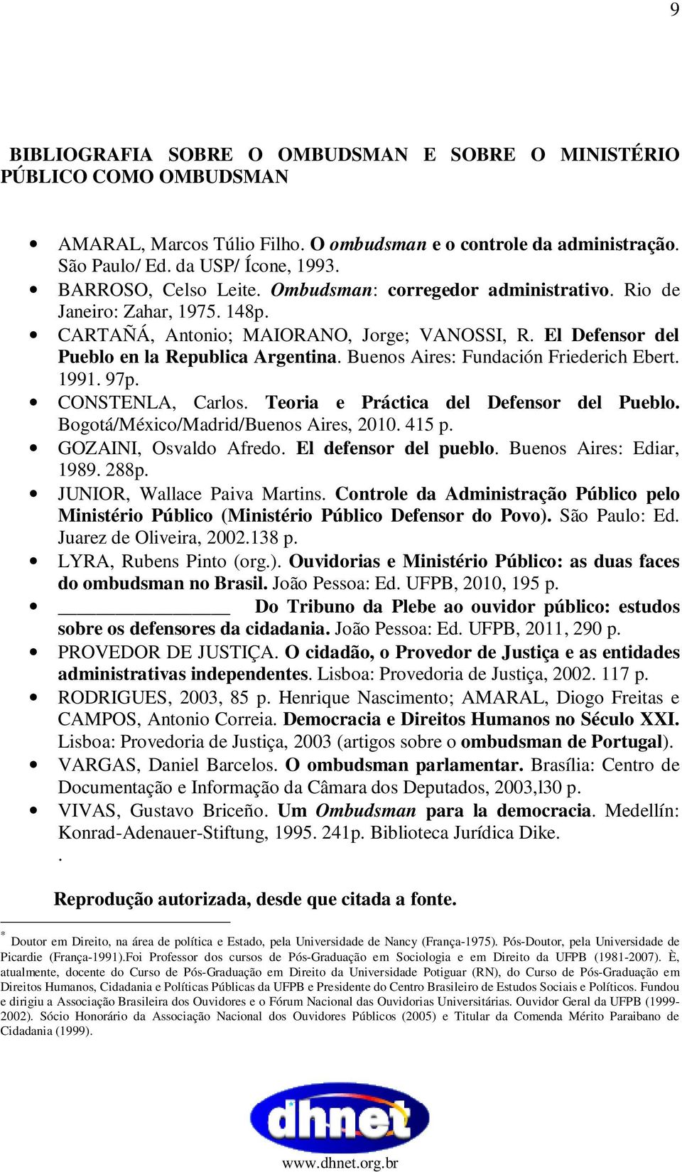 Buenos Aires: Fundación Friederich Ebert. 1991. 97p. CONSTENLA, Carlos. Teoria e Práctica del Defensor del Pueblo. Bogotá/México/Madrid/Buenos Aires, 2010. 415 p. GOZAINI, Osvaldo Afredo.