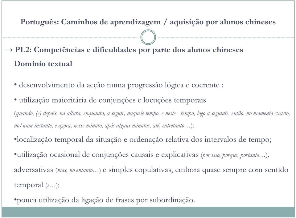 entretanto ); localização temporal da situação e ordenação relativa dos intervalos de tempo; utilização ocasional de conjunções causais e explicativas (por isso,