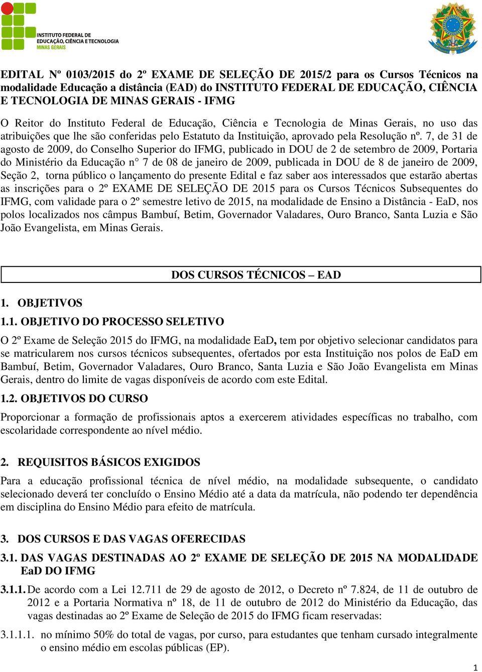 7, de 31 de agosto de 2009, do Conselho Superior do IFMG, publicado in DOU de 2 de setembro de 2009, Portaria do Ministério da Educação n 7 de 08 de janeiro de 2009, publicada in DOU de 8 de janeiro