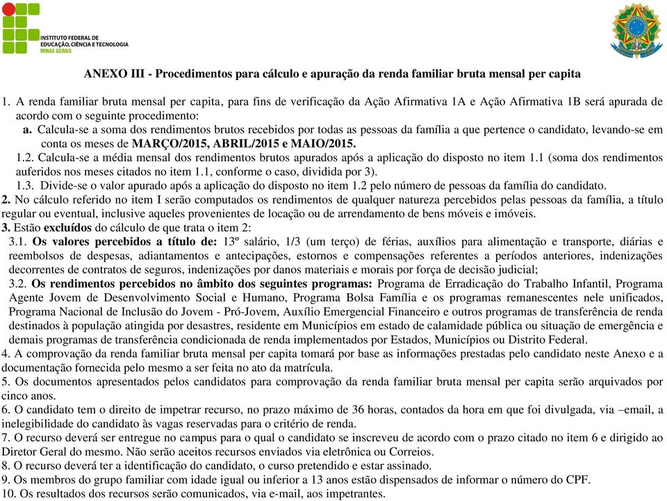 Calcula-se a soma dos rendimentos brutos recebidos por todas as pessoas da família a que pertence o candidato, levando-se em conta os meses de MARÇO/20