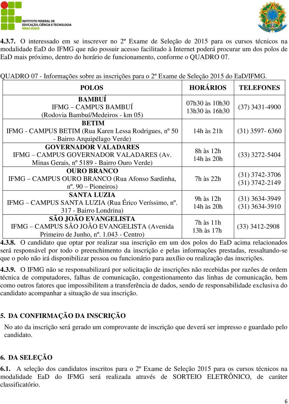 próximo, dentro do horário de funcionamento, conforme o QUADRO 07. QUADRO 07 - Informações sobre as inscrições para o 2º Exame de Seleção 2015 do EaD/IFMG.