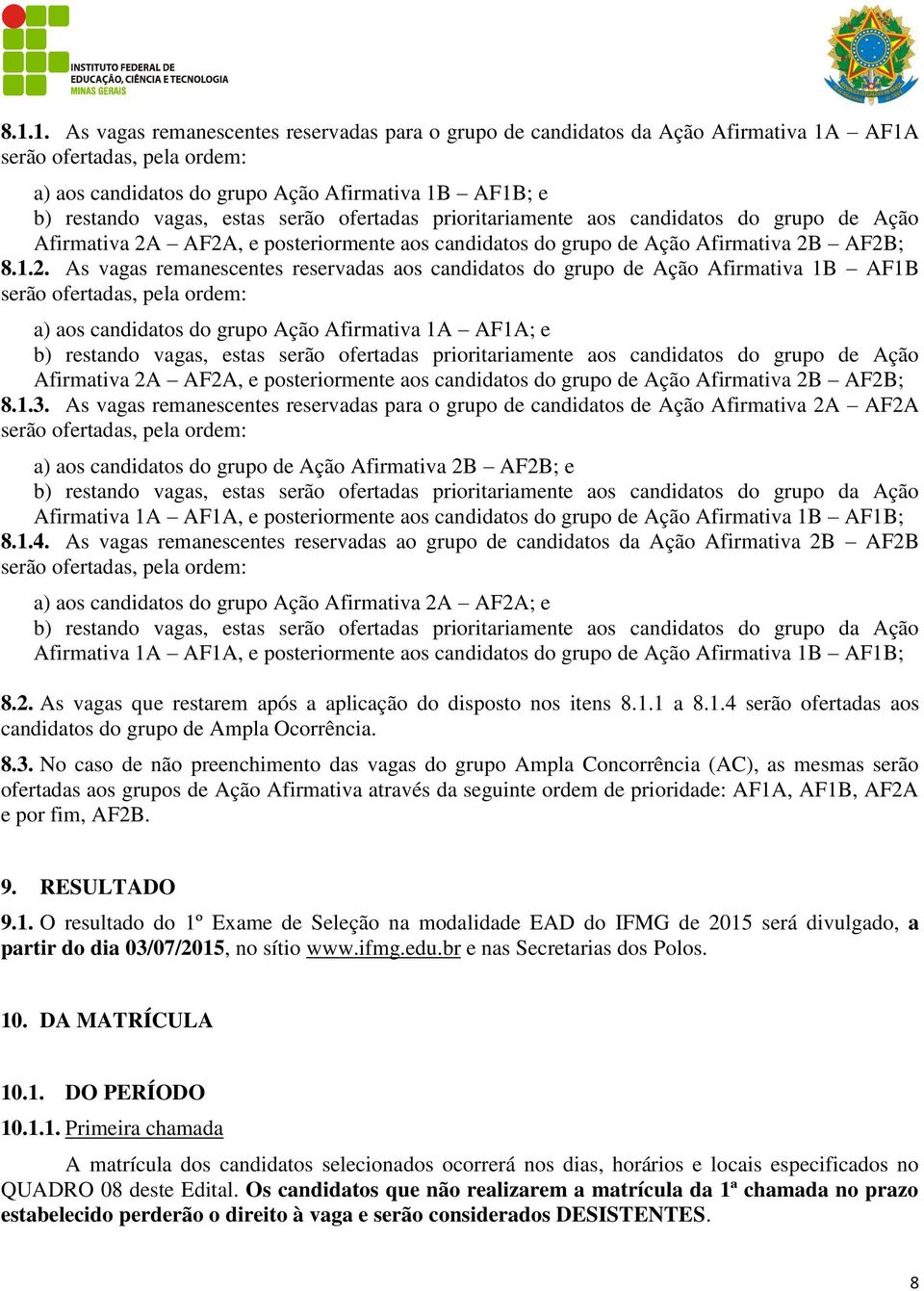 AF2A, e posteriormente aos candidatos do grupo de Ação Afirmativa 2B AF2B; 8.1.2. As vagas remanescentes reservadas aos candidatos do grupo de Ação Afirmativa 1B AF1B serão ofertadas, pela ordem: a)